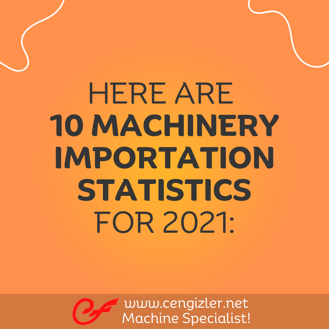 1 here are 10 machinery importation statistics for 2021